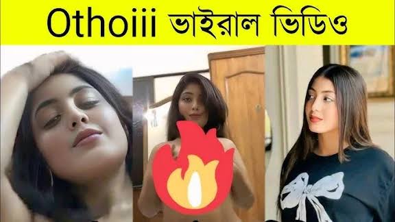 Othoiii Viral video , বাংলাদেশী টিকটকার মডেল অথৈ ভাইরাল ভিডিও